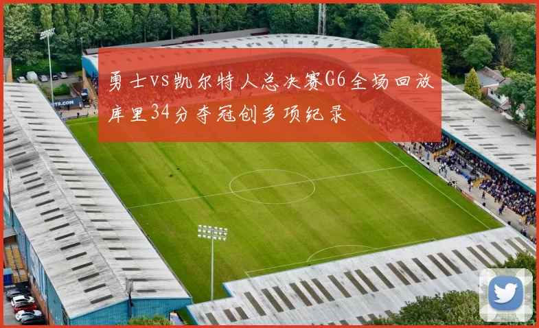 勇士vs凯尔特人总决赛G6全场回放库里34分夺冠创多项纪录