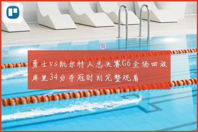勇士vs凯尔特人总决赛G6全场回放库里34分夺冠时刻完整观看