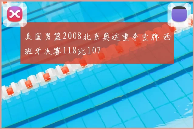 美国男篮2008北京奥运重夺金牌 西班牙决赛118比107