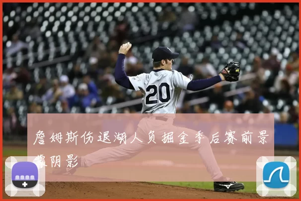 詹姆斯伤退湖人负掘金季后赛前景蒙阴影