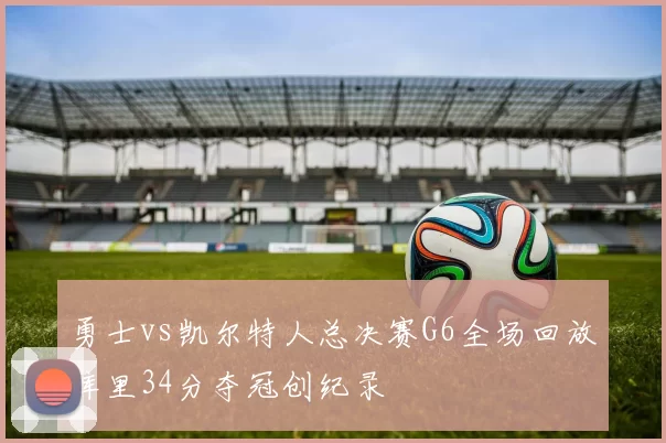 勇士vs凯尔特人总决赛G6全场回放库里34分夺冠创纪录